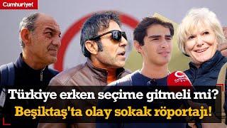 Türkiye erken seçime gitmeli mi? Beşiktaş'ta olay sokak röportajı!