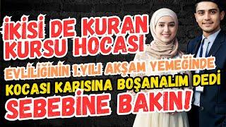 İkiside Kuran Kursu Hocası Evliliğin 1.Yılı Akşam Yemeğinde Kocası Boşanalım Dedi SEBEBİNE BAKIN