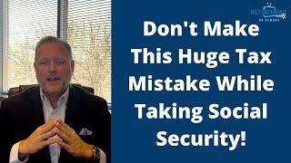 Don't Make This Huge Tax Mistake While Taking Social Security!