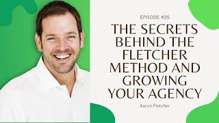 E25 Aaron Fletcher: The Secrets Behind the Fletcher Method and Growing Your Agency