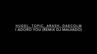 I ADORO YOU (REMIX DJ MALVADO) - Hugel, Topic, Arash, Daecolm