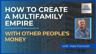 Creating a Multifamily Empire with Other People's Money w/ Matt Faircloth