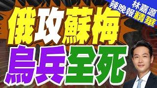 俄方爆料:「烏軍在蘇梅損失慘重」 | 俄攻蘇梅 烏兵全死【林嘉源辣晚報】精華版@中天新聞CtiNews