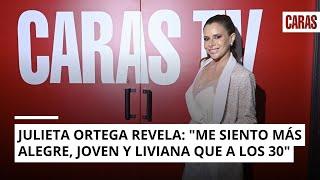 Julieta Ortega revela: "me siento más alegre, joven y liviana que a los 30"