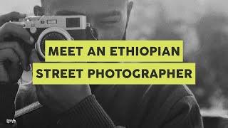 Meet Abinet Teshome | An Ethiopian Street Photographer አብነት ተሾመ | ኢትዮጵያዊ የጎዳና ፎቶግራፈር