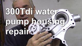 300Tdi water pump housing repair