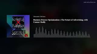 Business Process Optimization x The Future of Advertising, with Connor Skelly