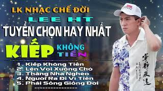 TỔNG HỢP NHẠC CHẾ ĐỜI TUYỂN CHỌN HAY NHẤT LEE HT || CÀNG NGHE CÀNG NGHIỆN - KIẾP KHÔNG TIỀN.