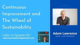 Lean Leadership Podcast Ep51: Adam Lawrence - Continuous Improvement and The Wheel of Sustainability