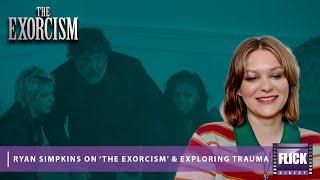 Ryan Simpkins Interview | Exorcism Movie Insights & Trauma Exploration