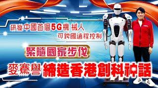 【夢想之路】研發中國首個5G機械人 可跨國遠程控制　緊隨國家步伐　麥騫譽締造香港創科神話