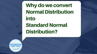 Why do we convert Normal Distribution into Standard Normal Distribution?