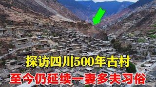 探访四川500年古村落，至今仍延续伙婚制，一妻多夫制或一夫多妻制这里全部合法化！【乡村阿泰】