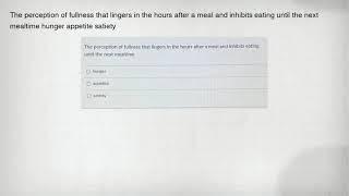 The perception of fullness that lingers in the hours after a meal and inhibits eating until the next