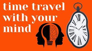 How To Time Travel Using Your Mind