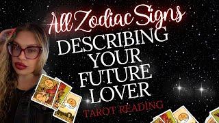 ALL ZODIAC SIGNS "DESCRIBING YOUR FUTURE LOVER!" TAROT READING