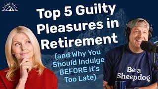 Top 5 Guilty Pleasures in Retirement (and Why You Should Indulge BEFORE It's Too Late)