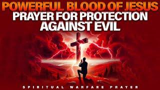 Protect Yourself From Evil With The Blood Of Jesus Prayer | Spiritual Warfare Prayers