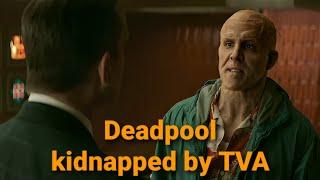 Deadpool kidnapped by TVA (Time Variance Authority)