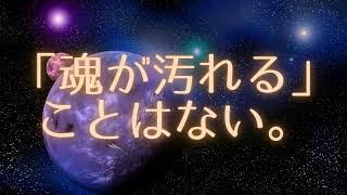 「魂が汚れる」ことはない・魂と肉体は存在する次元が違う