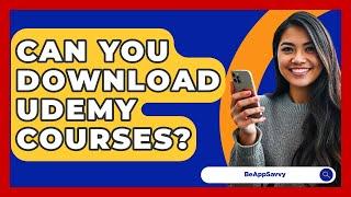 Can You Download Udemy Courses? - Be App Savvy