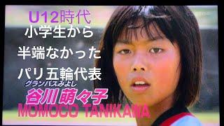 なでしこ谷川萌々子は小学生時代から半端なかった！19歳でパリオリンピック代表TANIKAWA MOMOKO  U12 JAPAN