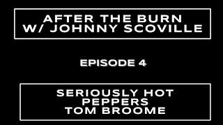 After the Burn! Episode 4. Tom Broome and Seriously Hot Peppers!