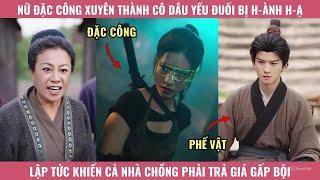 Nữ đặc công xuyên thành cô con dâu yếu đuối bị hành hạ, lập tức khiến cả nhà chồng phải trả giá