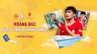 HOÀNG ĐỨC ĐƯỢC GÌ KHI ĐÁ HẠNG NHẤT? | CHUYẾN BAY V.LEAGUE 2024/25