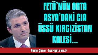 NEDİM ŞENER: FETÖ’NÜN ORTA ASYA’DAKİ CIA ÜSSÜ KIRGIZİSTAN KALESİ ÇÖKTÜ... A... - SESLİ MAKALE DİNLE