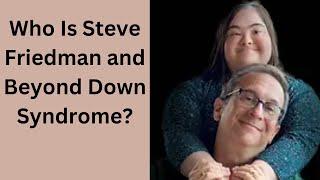 A Conversation With Steve Friedman with Beyond Down Syndrome