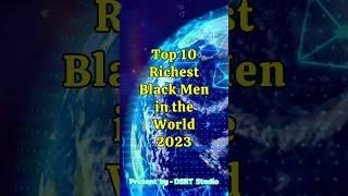 Top 10 Richest Black Men in the World | 2023 Edition | #dsrttv #richestperson