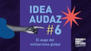 IDEAS AUDACES E6| El auge del militarismo global