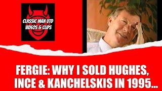 Fergie | On Selling Hughes, Ince and Kanchelskis…. | 1995