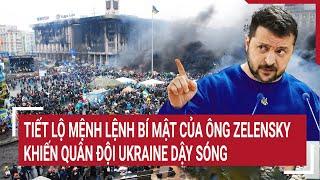 Thời sự quốc tế: Tiết lộ mệnh lệnh bí mật của ông Zelensky khiến quân đội Ukraine dậy sóng