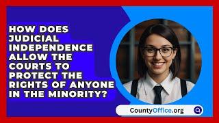 How Does Judicial Independence Allow The Courts To Protect The Rights Of Anyone In The Minority?