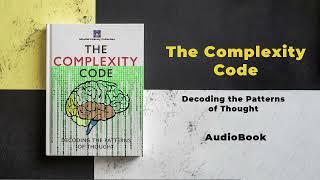 The Complexity Code: Decoding the Patterns of Thought | Audiobook by Mindful Literary