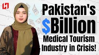 Pakistan’s Billion Dollar Medical Tourism Industry is in Crisis | What Went Wrong?