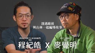 【專訪｜麥覺明 x 程紀皓】 山岳導演鏡頭裡的台灣山林｜這片土地就是他們的攝影棚｜路徑說 #5