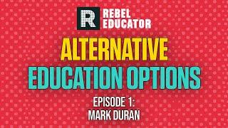 Alternative Education Options w/ Mark Duran | rebelEducator Podcast Ep. 1