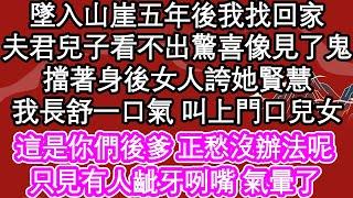 墜入山崖五年後我找回家，夫君兒子看不出驚喜像見了鬼，擋著身後女人誇她賢慧，我長舒一口氣 叫上門口兒女，這是你們後爹 正愁沒辦法呢，只見有人齜牙咧嘴 氣暈了| #為人處世#生活經驗#情感故事#養老#退休