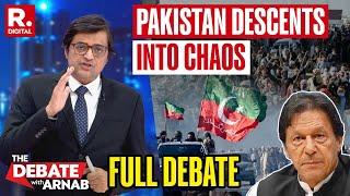 Debate With Arnab: Pakistan Burns As Pro-Imran Khan Protests Turns Violent