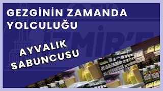 Ayvalık Sabuncusu | Gezginin Zamanda Yolculuğu - Nuri Özmut