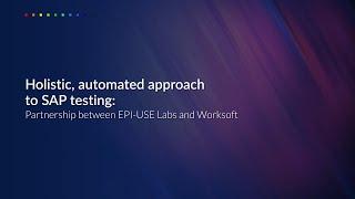 Holistic, automated approach to SAP testing: Partnership between EPI-USE Labs and Worksoft