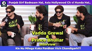 Vadda Grewal, Prince Bhullar Exclusive Interview About Kaka Pardhan | Punjabi Mania | Garry Dhillon