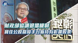 【財經封面】台新出售彰銀持股 財政部買家名單曝光｜鏡週刊