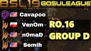 BSL19 GosuLeague RO16 Group D - Cavapoo, VenOm, n0maD, Semih - StarCraft BroodWar (2ND BSL League)