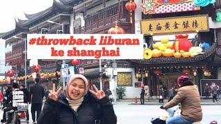 THROWBACK LIBURAN KE SHANGHAI BEBERAPA HARI SEBELUM PANDEMI 2019 DAN SEBELUM CHINA DI LOCKDOWN!!!!