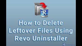 How to Delete Leftover Files Using Revo Uninstaller