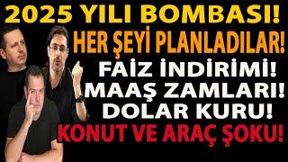 2025 YILI BOMBASI! HER ŞEYİ PLANLADILAR! FAİZ İNDİRİMİ! MAAŞ ZAMLARI! DOLAR KURU! KONUT VE ARAÇ ŞOKU